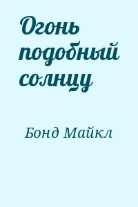 Бонд Майкл - Огонь подобный солнцу