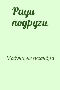 Мадунц Александра - Ради подруги