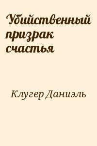 Клугер Даниэль - Убийственный призрак счастья