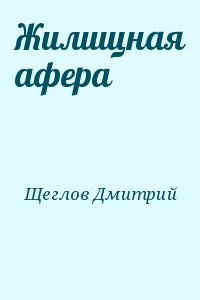 Щеглов Дмитрий - Жилищная афера