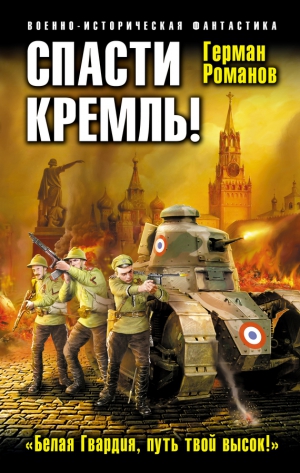 Романов Герман - Спасти Кремль! «Белая Гвардия, путь твой высок!»