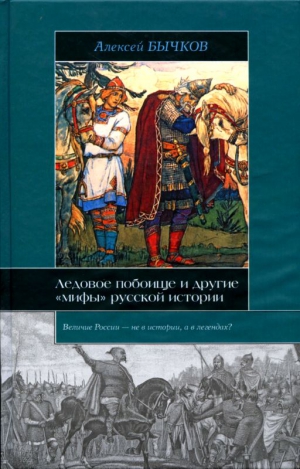 Бычков Алексей - Ледовое побоище и другие «мифы» русской истории