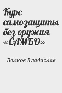 Волков Владислав - Курс самозащиты без оружия «САМБО»