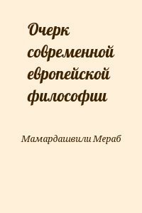 Мамардашвили Мераб - Очерк современной европейской философии