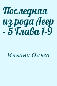 Ольга Ильина - Последняя из рода Леер - 5 Глава 1-9