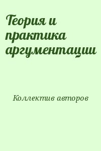 Коллектив авторов - Теория и практика аргументации