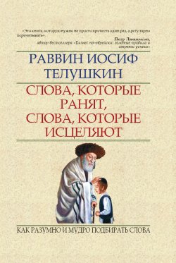 Телушкин Иосиф - Слова, которые ранят, слова, которые исцеляют. Как разумно и мудро подбирать слова