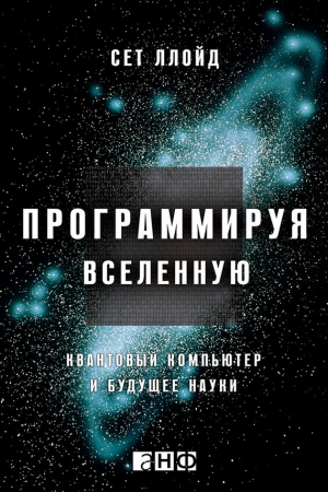 Ллойд Сет - Программируя Вселенную. Квантовый компьютер и будущее науки