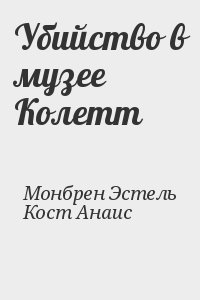 Монбрен Эстель, Кост Анаис - Убийство в музее Колетт