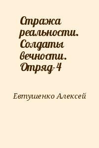 Евтушенко Алексей - Стража реальности. Солдаты вечности. Отряд-4