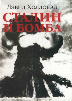 Холловей Дэвид - Сталин и бомба: Советский Союз и атомная энергия. 1939-1956