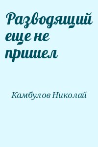 Камбулов Николай - Разводящий еще не пришел