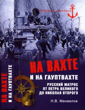 Манвелов Николай - На вахте и на гауптвахте. Русский матрос от Петра Великого до Николая Второго