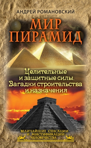 Романовский Андрей - Мир пирамид. Целительные защитные силы. Загадки строительства и назначения