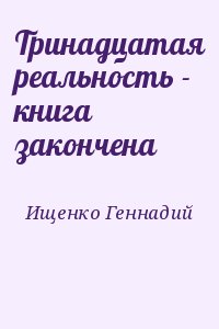 Ищенко Геннадий - Тринадцатая реальность - книга закончена