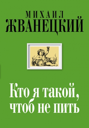 Жванецкий Михаил - Кто я такой, чтоб не пить