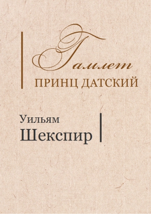 Шекспир Уильям - ГАМЛЕТ, ПРИНЦ ДАТСКИЙ