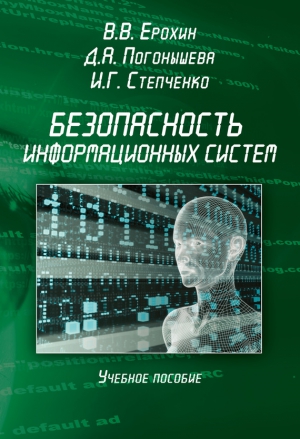 Погонышева Дина, Ерохин Виктор, Степченко Илья - Безопасность информационных систем. Учебное пособие