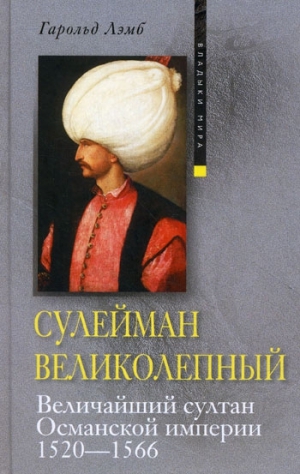 Лэмб Гарольд - Сулейман Великолепный. Величайший султан Османской империи. 1520-1566