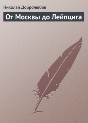 Добролюбов Николай - От Москвы до Лейпцига