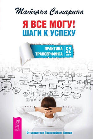 Самарина Татьяна - Я все могу! Шаги к успеху. Практика Трансерфинга. 52 шага