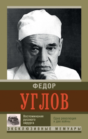 Углов Федор - Воспоминание русского хирурга. Одна революция и две войны