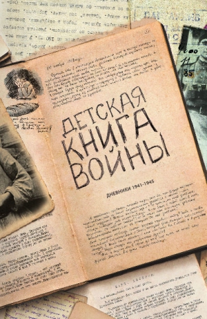 Коллектив авторов - Детская книга войны - Дневники 1941-1945