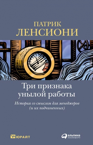 Ленсиони Патрик - Три признака унылой работы: История со смыслом для менеджеров (и их подчиненных)