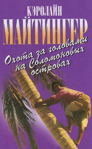 Майтингер Кэролайн - Охота за головами на Соломоновых островах