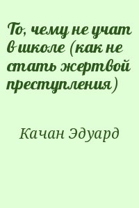 Качан Эдуард - То, чему не учат в школе (как не стать жертвой преступления)