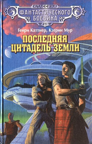 Каттнер Генри, Мур Кэтрин Люсиль - Последняя цитадель Земли. (сборник)