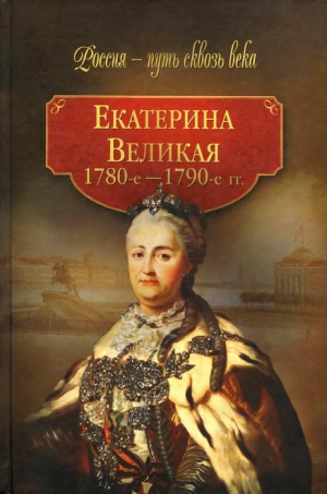 Коллектив авторов - Екатерина Великая (1780-1790-е гг.)