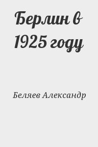 Беляев  Александр - Берлин в 1925 году