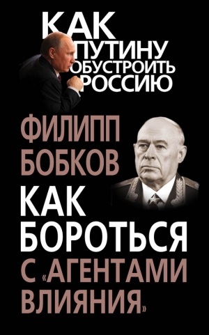 Бобков  Филипп - Как бороться с «агентами влияния»