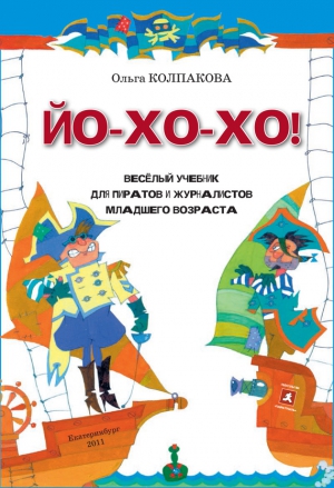 Колпакова Ольга - ЙО-ХО-ХО! Весёлый учебник для пиратов и журналистов младшего возраста