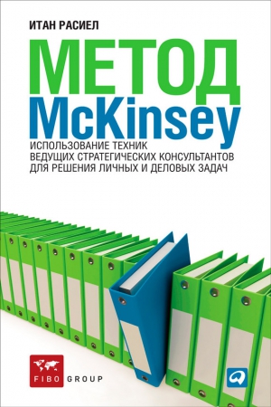 Расиел Итан - Метод McKinsey. Использование техник ведущих стратегических консультантов для решения личных и деловых задач