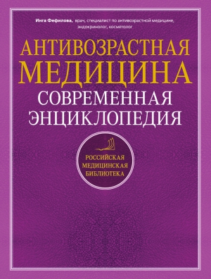 Фефилова Инга - Антивозрастная медицина. Современная энциклопедия