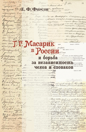 Фирсов Евгений - Т. Г. Масарик в России и борьба за независимость чехов и словаков