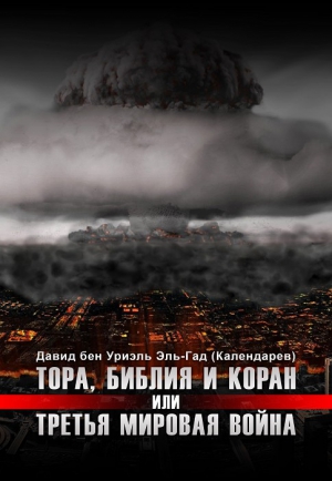 Эль-Гад (Календарев) Давид - Тора, Библия и Коран или Третья Мировая Война