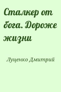 Луценко Дмитрий - Сталкер от бога. Дороже жизни