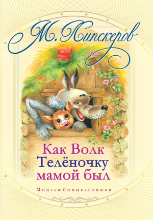 Липскеров Михаил - Как волк теленочку мамой был и другие любимые сказки