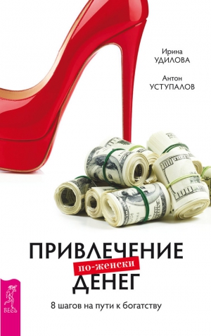 Удилова  Ирина - Привлечение денег по-женски. 8 шагов на пути к богатству