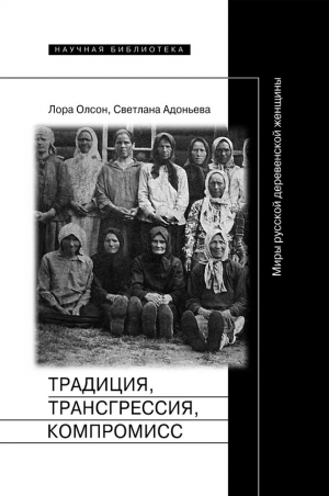 Адоньева Светлана, Олсон Лора - Традиция, трансгрессия, компромисc. Миры русской деревенской женщины