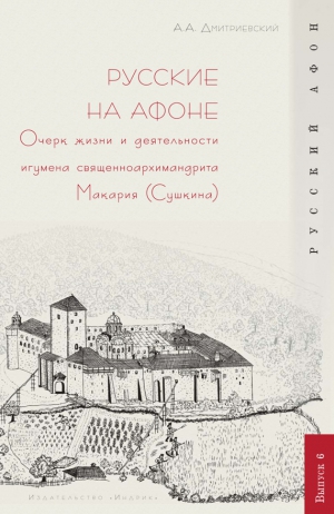 Дмитриевский Алексей - Русские на Афоне. Очерк жизни и деятельности игумена священноархимандриата Макария (Сушкина)