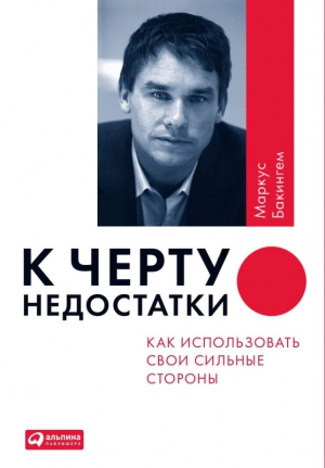 Бакингем Маркус - К черту недостатки! Как использовать свои сильные стороны