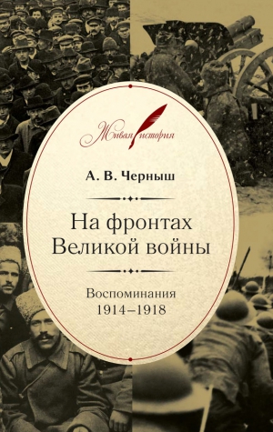 Черныш Андрей - На фронтах Великой войны. Воспоминания. 1914–1918