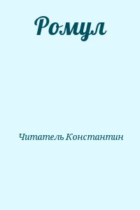 Читатель  Константин - Ромул