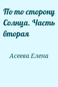 Асеева  Елена - По то сторону Солнца. Часть вторая