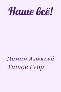 Зинин Алексей, Титов Егор - Наше всё!