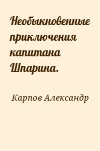 Карпов Александр - Необыкновенные приключения капитана Шпарина.